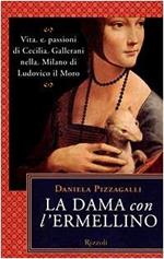 La dama con l'ermellino. Vita e passioni di Cecilia Gallerani nella Milano di Ludovico
