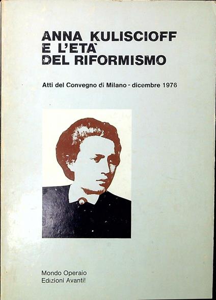 Anna Kuliscioff e l'età del riformismo atti del Convegno di Milano, dicembre 1976 - copertina