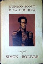 L' unico scopo è la libertà scritti scelti di Simon Bolivar
