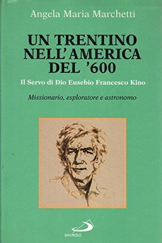 Un trentino nell'America del '600. Il servo di Dio Eusebio Francesco Kino, missionario, esploratore e astronomo - copertina