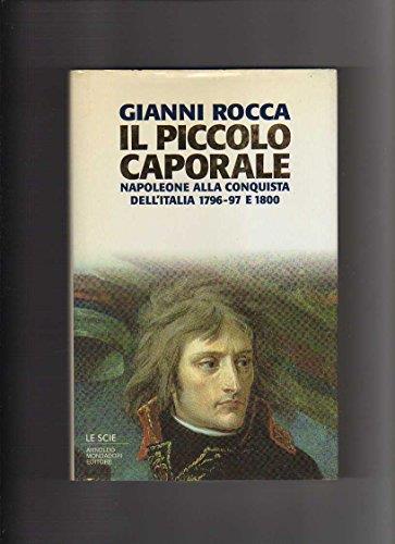 Il piccolo caporale. Napoleone alla conquista dell'Italia 1796-97 e 1800 - Gianni Rocca - copertina