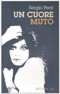 Un cuore muto - Sergio Pent - copertina