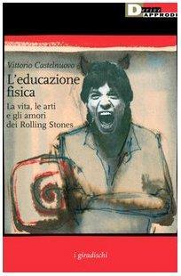 L' educazione fisica. La vita, le arti e gli amori dei Rolling Stones - Vittorio Castelnuovo - copertina
