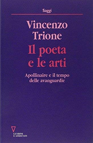 Il poeta e le arti. Apollinaire e il tempo delle avanguardie - Vincenzo Trione - copertina
