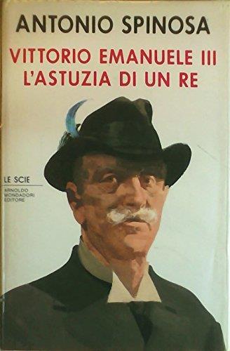 Vittorio Emanuele III. L'astuzia di un re - Antonio Spinosa - copertina