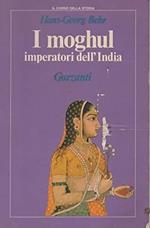 I Moghul. Splendori e potenza degli Imperatori dell'India dal 1369 al 1857