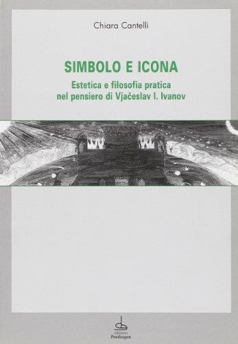 Simbolo e icona. Estetica e filosofia pratica nel pensiero di V. I. Ivanov - Chiara Cantelli - copertina