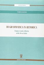 Di grammatica in retorica. Lingua, scuola, editoria nella Terza Italia