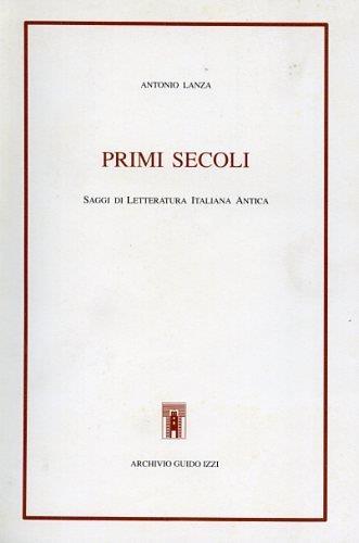 Primi secoli. Saggi di letteratura italiana antica - Antonio Lanza - copertina