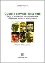 Cuore e cervello della città. Saggi di architettura, sociologia urbana, urbanistica, tendenze metropolitane