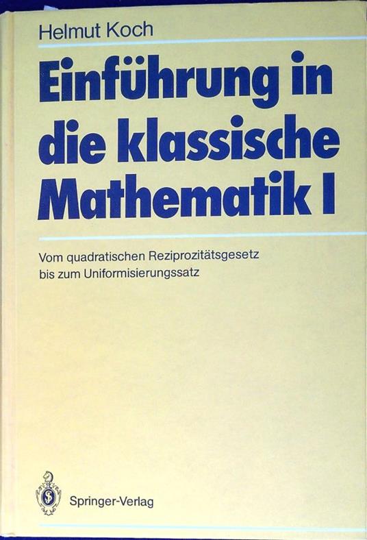 Einführung in Die Klassische Mathematik I: Vom Quadratischen Reziprozitätsgesetz Bis Zum Uniformisierungssatz - Helmut Koch - copertina