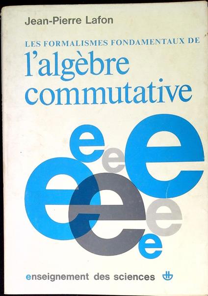 Les formalismes fondamentaux de l'algebre commutative - Jean Pierre Lafon - copertina