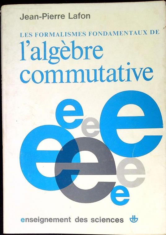 Les formalismes fondamentaux de l'algebre commutative - Jean Pierre Lafon - copertina