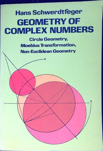 Geometry of complex numbers : circle geometry, Moebius transformation, non-euclidean geometry - Hans Schwerdtfeger - copertina