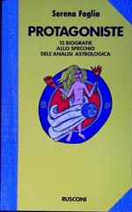 Protagoniste : dodici biografie allo specchio dell'analisi astrologica