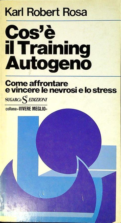 Cos'è il training autogeno. Come affrontare e vincere le nevrosi e lo stress - Karl Robert Rosa - copertina
