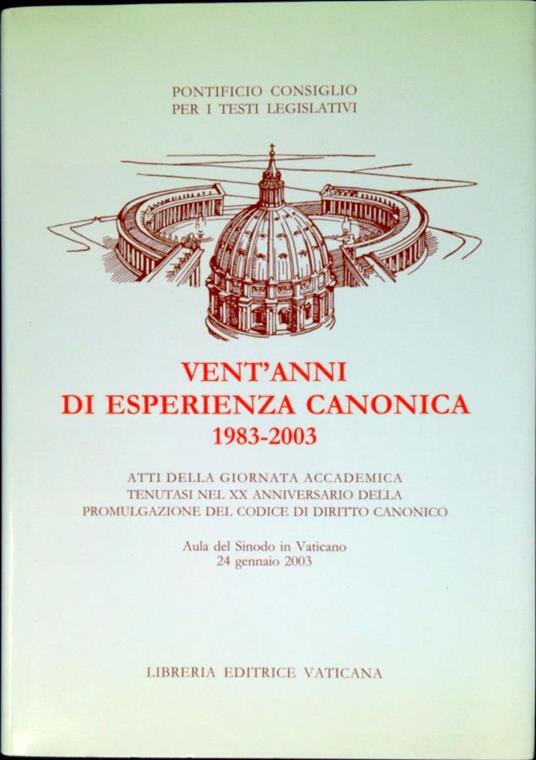 Vent'anni di esperienza canonica, 1983-2003 : Atti della Giornata Accademica tenutasi nel 20. anniversario della promulgazione del Codice di diritto canonico, Aula del Sinodo in Vaticano, 24 gennaio 2003 - copertina