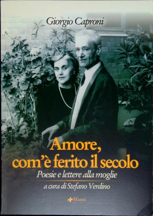 Amore, com'è ferito il secolo : poesie e lettere alla moglie - Giorgio Caproni - copertina