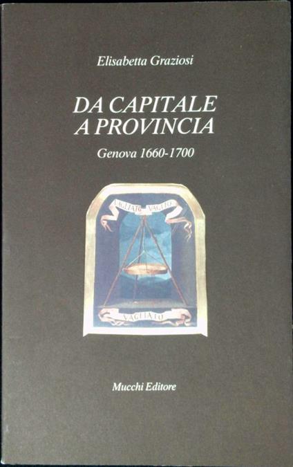 Da capitale a provincia : Genova 1660-1700 - Elisabetta Graziosi - copertina