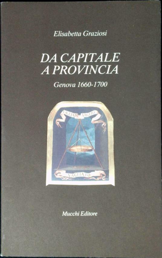 Da capitale a provincia : Genova 1660-1700 - Elisabetta Graziosi - copertina
