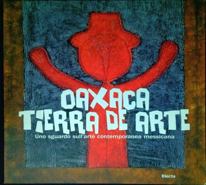 Oaxaca: Tierra de arte : uno sguardo sull'arte contemporanea messicana - copertina