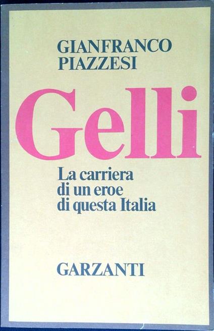 Gelli : la carriera di un eroe di questa Italia - Gianfranco Piazzesi - copertina
