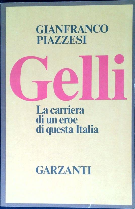 Gelli : la carriera di un eroe di questa Italia - Gianfranco Piazzesi - copertina