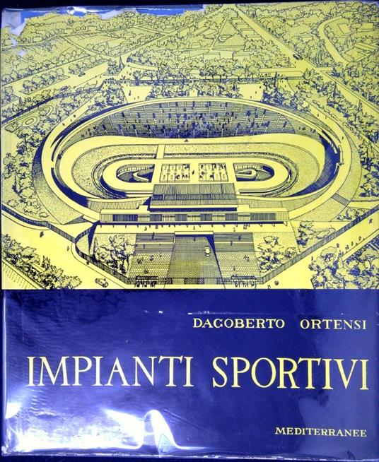 Impianti sportivi e attrezzature : impostazione ed analisi dei problemi che riguardano gli impianti e le attrezzature per la pratica degli sport - Dagoberto Ortensi - copertina