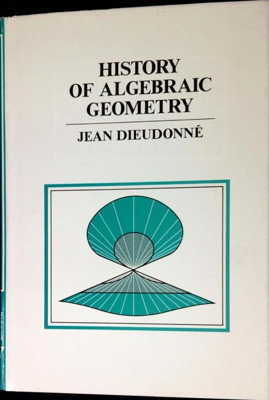 History of algebraic geometry : an outline of the history and development of algebraic geometry - Jean Dieudonné - copertina