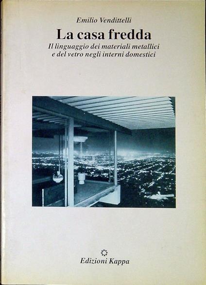 La casa fredda : il linguaggio dei materiali metallici e del vetro negli interni domestici - Emilio Vendittelli - copertina