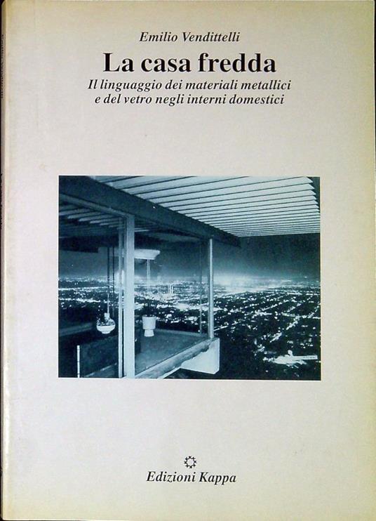 La casa fredda : il linguaggio dei materiali metallici e del vetro negli interni domestici - Emilio Vendittelli - copertina