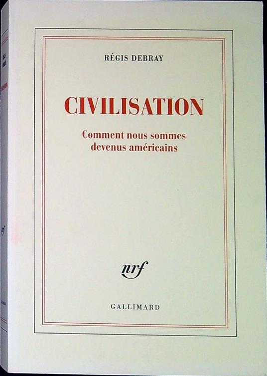 Civilisation : comment nous sommes devenus Américains - Régis Debray - copertina