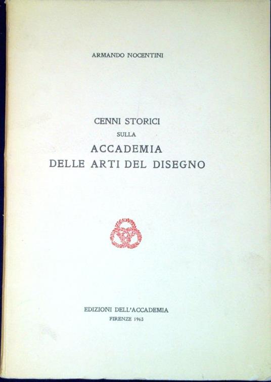 Cenni storici sulla Accademia delle arti del disegno - Armando Nocentini - copertina