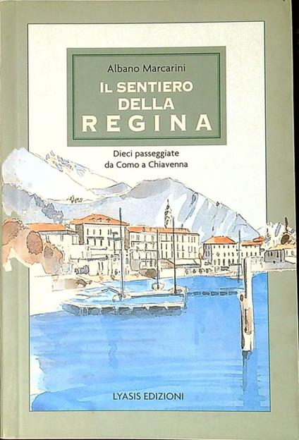 Il sentiero della regina : da Como a Chiavenna : dieci passeggiate lungo la sponda occidentale del lago di Como - Albano Marcarini - copertina
