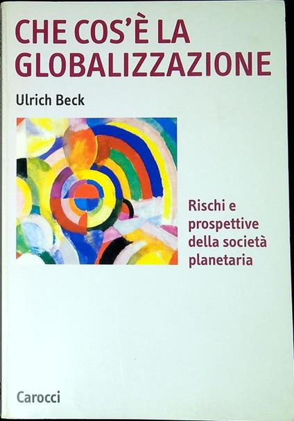Che cos'è la globalizzazione : rischi e prospettive della società planetaria - Ulrich Beck - copertina