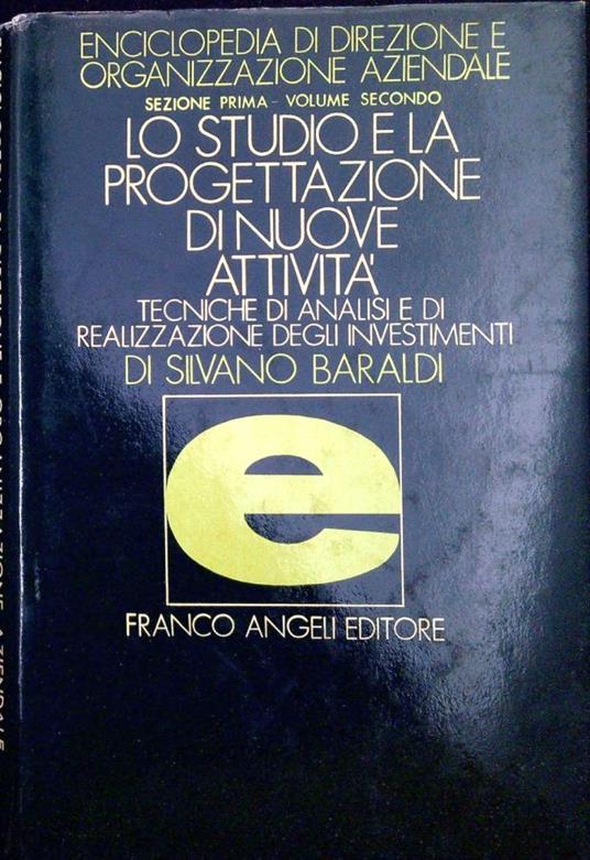 Enciclopedia di direzione ed organizzazione aziendale. Lo studio e la progettazione di nuove attivita : tecniche di analisi e di realizzazione degli investimenti - Silvano Baraldi - copertina
