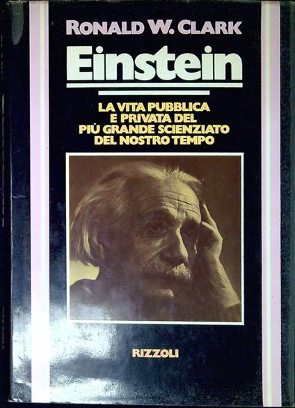 Einstein : la vita pubblica e privata del piu grande scienziato del nostro tempo - Ronald Clark - copertina