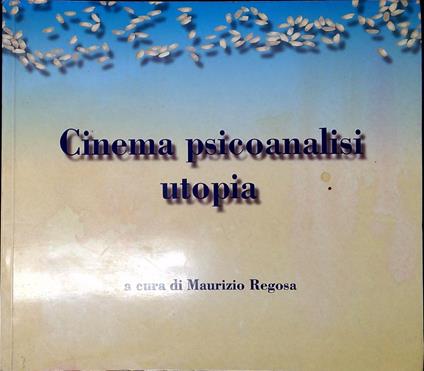 Cinema psicoanalisi utopia : volume edito in occasione della rassegna convegno Cinema e psicoanalisi, il sogno, la memoria, l'utopia, Milano, 10-21 novembre 1998 - Maurizio Regosa - copertina