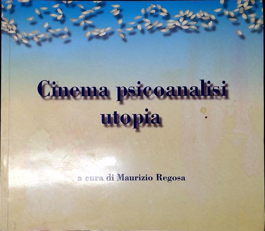 Cinema psicoanalisi utopia : volume edito in occasione della rassegna convegno Cinema e psicoanalisi, il sogno, la memoria, l'utopia, Milano, 10-21 novembre 1998 - Maurizio Regosa - copertina