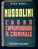Mussolini : l'uomo, l'avventuriero, il criminale