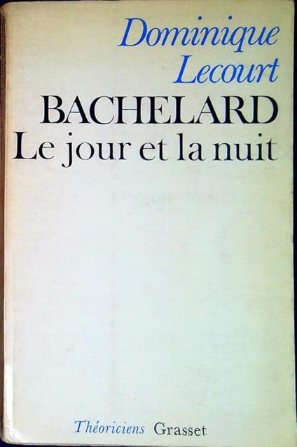 Bachelard, ou le jour et la nuit : un essai du matérialisme dialectique - Dominique Lecourt - copertina