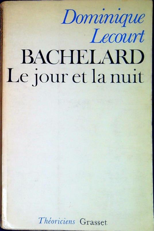 Bachelard, ou le jour et la nuit : un essai du matérialisme dialectique - Dominique Lecourt - copertina