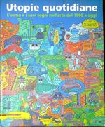 Utopie quotidiane: l'uomo e i suoi sogni nell'arte dal 1960 a oggi