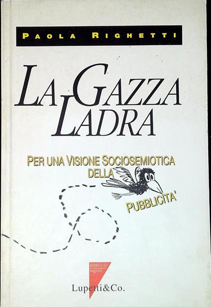 La gazza ladra : per una visione sociosemiotica della pubblicita - Paola Righetti - copertina