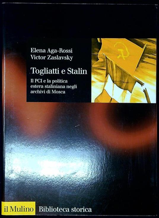 Togliatti e Stalin : il PCI e la politica estera staliniana negli archivi di Mosca - Elena Aga Rossi - copertina