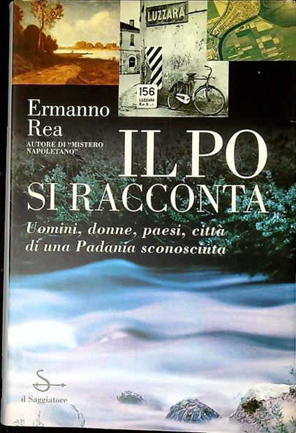 Il Po si racconta : uomini, donne, paesi, città di una Padania sconosciuta - Ermanno Rea - copertina