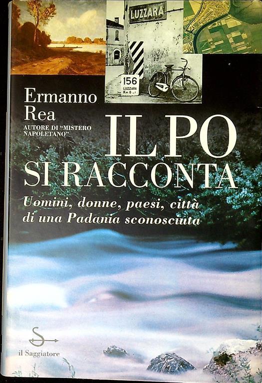 Il Po si racconta : uomini, donne, paesi, città di una Padania sconosciuta - Ermanno Rea - copertina