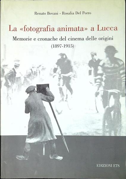 La fotografia animata a Lucca : memorie e cronache del cinema delle origini, 1897-1915 - copertina