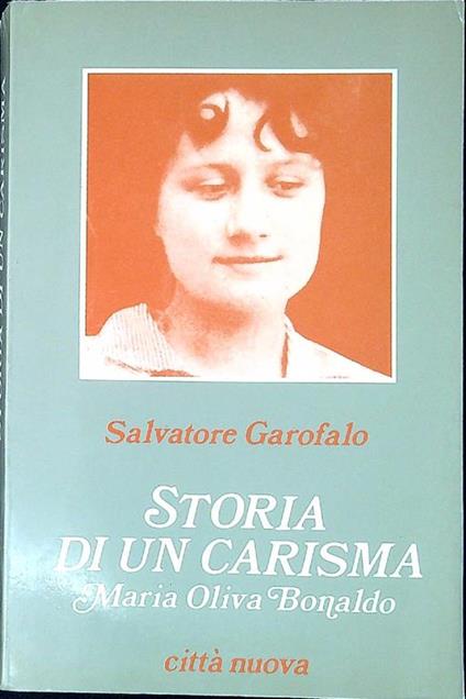 Storia di un carisma : Madre Maria Oliva Bonaldo del Corpo mistico fondatrice delle Figlie della Chiesa (1893-1976) - Salvatore Garofalo - copertina
