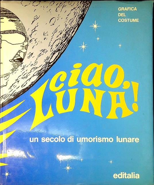 Ciao, Luna! : un secolo di umorismo lunare - Guglielmo Guasta - copertina